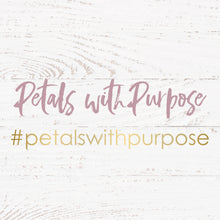 Load image into Gallery viewer, Petals with Purpose
